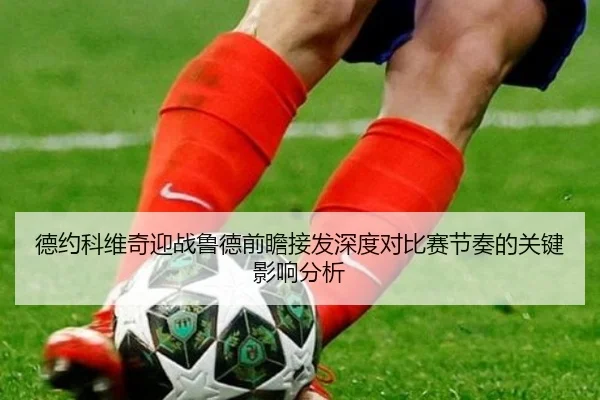 德约科维奇迎战鲁德前瞻接发深度对比赛节奏的关键影响分析